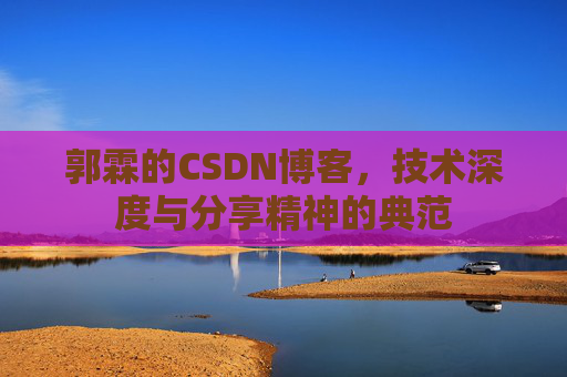 郭霖的CSDN博客，技术深度与分享精神的典范